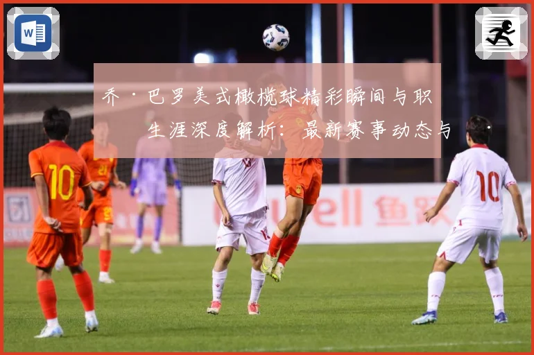 乔·巴罗美式橄榄球精彩瞬间与职业生涯深度解析：最新赛事动态与深度分析