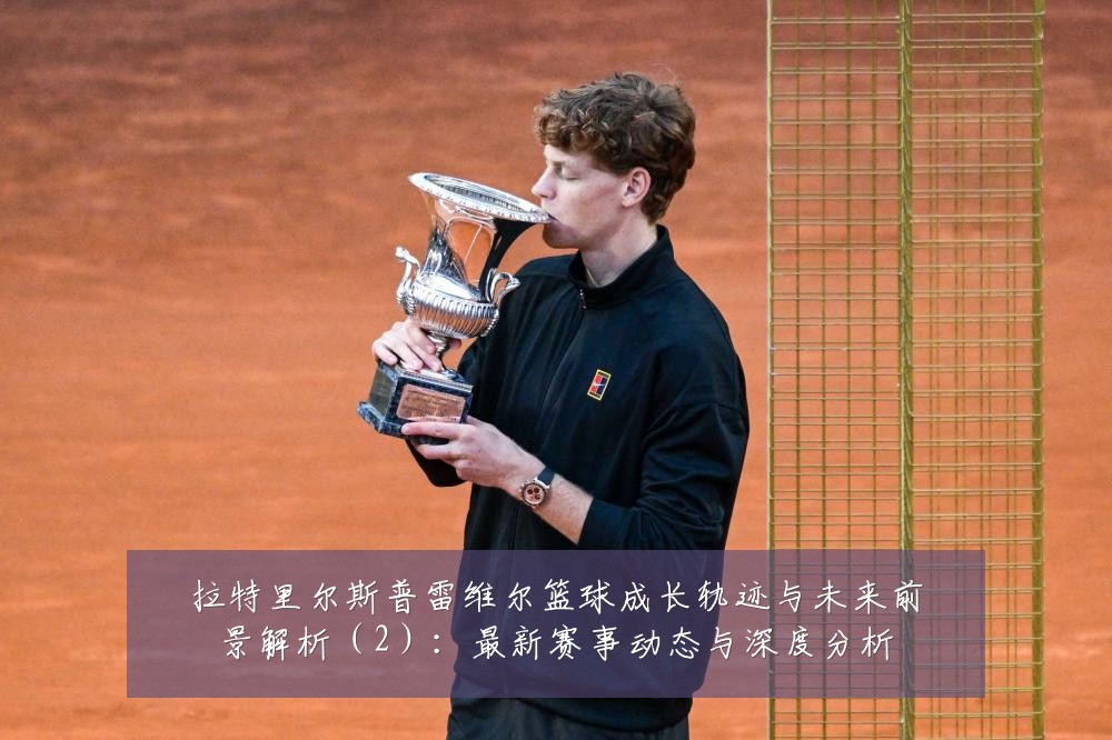 拉特里尔斯普雷维尔篮球成长轨迹与未来前景解析（2）：最新赛事动态与深度分析